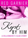 Kept by Him (The Billionaire's Club #4)
