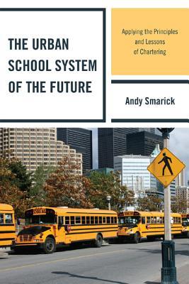 the-urban-school-system-of-the-future-applying-the-principles-and-lessons-of-chartering