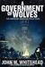 A Government of Wolves The Emerging American Police State by John W. Whitehead