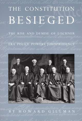 the-constitution-besieged-the-rise-and-demise-of-lochner-era-police-powers-jurisprudence