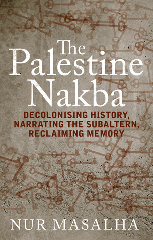 The Palestine Nakba Decolonising History Narrating The