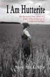 I Am Hutterite: The Fascinating True Story of a Young Woman's Journey to Reclaim Her Heritage