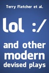 lol :/ and other modern devised plays