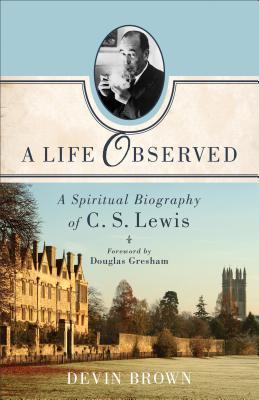 a-life-observed-a-spiritual-biography-of-c-s-lewis
