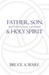 Father, Son, & Holy Spirit: Relationships, Roles, & Relevance