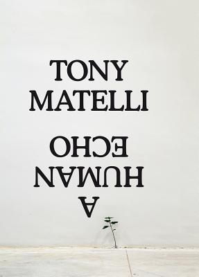 Tony Matelli: A Human Echo. Author, Erik Frydenborg por Tony Matelli