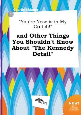 you-re-nose-is-in-my-crotch-and-other-things-you-shouldn-t-know-about-the-kennedy-detail