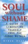 Soul Without Shame: A Guide to Liberating Yourself from the Judge Within