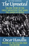 The Uprooted: The Epic Story of the Great Migrations that Made the American People