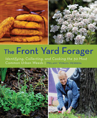 Front Yard Forager: Identifying, Collecting, and Cooking the 30 Most Common Urban Weeds