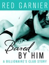 Bared by Him: (The Billionaire's Club #5)