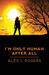 I'm Only Human After All by Alex Rogers I'm Only Human After All by Alex Rogers