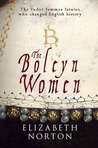 The Boleyn Women: The Tudor Femmes Fatales Who Changed English History