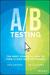 A/B Testing The Most Powerful Way to Turn Clicks Into Customers by Dan Siroker