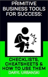 Primitive Business Tools For Success: Checklists, Cheatsheets & How To Use Them (PrimitiveBusiness.com #3)