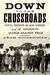 Down to the Crossroads Civil Rights, Black Power, and the Meredith March Against Fear by Aram Goudsouzian