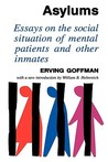 Asylums: Essays on the Social Situation of Mental Patients and Other Inmates Asylums: Essays on the Social Situation of Mental Patients and Other Inmates