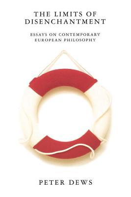the-limits-of-disenchantment-essays-on-contemporary-european-philosophy