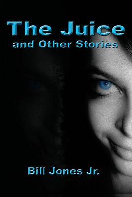 The Juice and Other Stories by Bill Jones Jr.