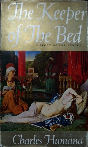 The Keeper Of The Bed The Story Of The Eunuch By Charles Humana
