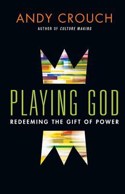 playing-god-redeeming-the-gift-of-power