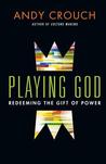 Playing God: Redeeming the Gift of Power