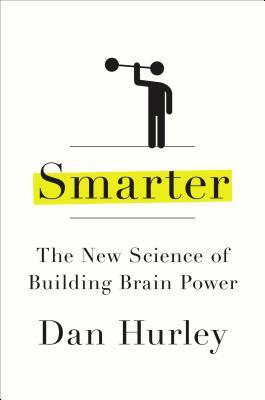 Smarter The New Science Of Building Brain Power By Dan Hurley