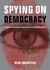 Spying on Democracy Government Surveillance, Corporate Power, and Public Resistance by Heidi Boghosian