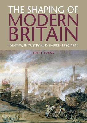 the-shaping-of-modern-britain-identity-industry-and-empire-1780-1914