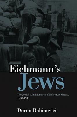 eichmann-s-jews-the-jewish-administration-of-holocaust-vienna-1938-1945