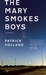 The Mary Smokes Boys A Novel by Patrick Holland