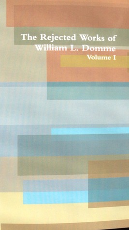 The Rejected Works of William L. Domme by William L. Domme