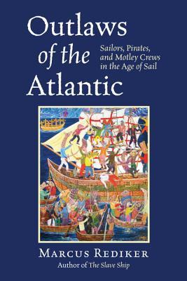 outlaws-of-the-atlantic-sailors-pirates-and-motley-crews-in-the-age-of-sail