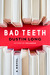 Bad Teeth A Novel by Dustin Long