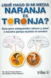 ¿Qué hago si mi media naranja es toronja? Guía para comprender, tolerar y amar a nuestra pareja usando el cerebro MOBI TORRENT 978-9682472473 por Jesús Amaya