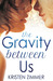 The Gravity Between Us by Kristen Zimmer