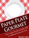 Paper Plate Gourmet - Easy Recipes for the Everyday Chef: a Cookbook for the Rest of Us [The Easy Recipes Cookbook]
