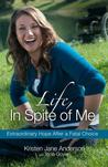 Life, in Spite of Me: Extraordinary Hope After a Fatal Choice cover