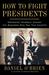How to Fight Presidents Defending Yourself Against the Badasses Who Ran This Country by Daniel O'Brien