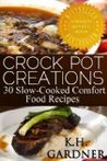 Crock Pot Creations: 30 Slow-Cooked Comfort Food Recipes