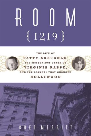 Room 1219: The Life of Fatty Arbuckle, the Mysterious Death of Virginia Rappe, and the Scandal That Changed Hollywood