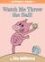 Watch Me Throw the Ball! (Elephant & Piggie, #8) by Mo Willems