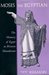 Moses the Egyptian The Memory of Egypt in Western Monotheism by Jan Assmann