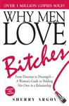 Why Men Love Bitches: From Doormat to Dreamgirl—A Woman's Guide to Holding Her Own in a Relationship