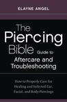 The Piercing Bible Guide to Aftercare and Troubleshooting: Advice on Healing Infections, Hygiene, Jewelry Migration, and Repiercing for Ear, Nose, and Body Piercings