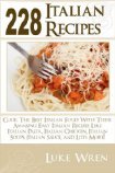 228 Italian Recipes: Cook The Best Italian Food With These Amazing Easy Italian Recipes Like Italian Pasta, Italian Chicken, Italian Soups, Italian Sauce, and Lots More! por Luke Wren EPUB TORRENT