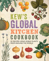 Kew's Global Kitchen Cookbook: 101 Recipes Using Edible Plants from around the World