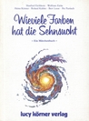 Wieviele Farben hat die Sehnsucht: Ein Märchenbuch