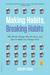 Making Habits, Breaking Habits Why We Do Things, Why We Don't, and How to Make Any Change Stick by Jeremy Dean