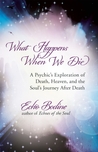 What Happens When We Die: A Psychic's Exploration of Death, Heaven, and the Soul's Journey After Death cover
